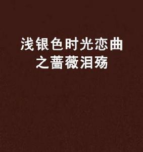 淺銀色時光戀曲之薔薇淚殤 淺銀色時光戀曲之薔薇淚殤