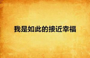 我是如此的接近幸福 我是如此的接近幸福