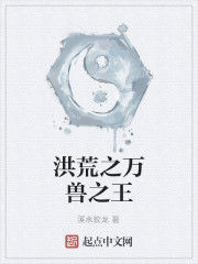 洪荒之萬獸之王 洪荒之萬獸之王