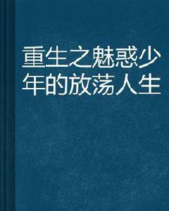 重生之魅惑少年的放蕩人生 重生之魅惑少年的放蕩人生
