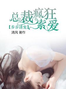 步步誘寵,總裁瘋狂索愛 步步誘寵,總裁瘋狂索愛