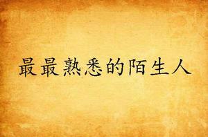 最最熟悉的陌生人 最最熟悉的陌生人