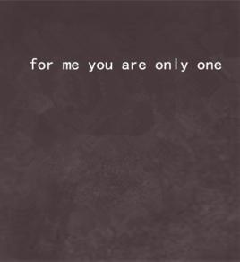 for me you are only one