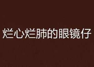 爛心爛肺的眼鏡仔 爛心爛肺的眼鏡仔