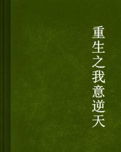重生之我意逆天 重生之我意逆天