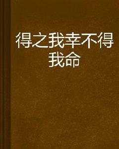 得之我幸不得我命 得之我幸不得我命