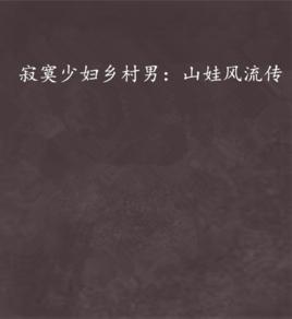 寂寞少婦鄉村男:山娃風流傳 寂寞少婦鄉村男:山娃風流傳