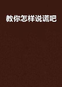 教你怎樣說謊吧 教你怎樣說謊吧