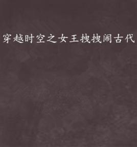 穿越時空之女王拽拽鬧古代 穿越時空之女王拽拽鬧古代