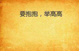 要抱抱,舉高高 要抱抱,舉高高