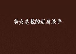 美女總裁的近身殺手 美女總裁的近身殺手