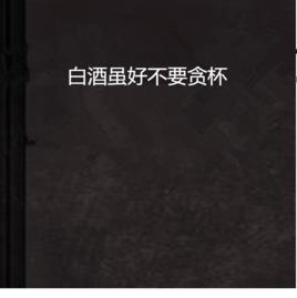 白酒雖好不要貪杯 白酒雖好不要貪杯