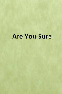 Are You Sure Are You Sure