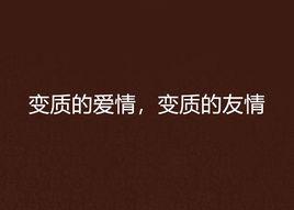 變質的愛情,變質的友情 變質的愛情,變質的友情