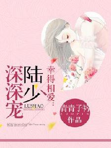 幸得相愛,陸少深深寵 幸得相愛,陸少深深寵