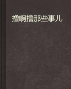 擼啊擼那些事兒 擼啊擼那些事兒