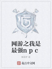 網遊之我是最強npc 網遊之我是最強npc