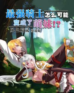 最強騎士怎么可能變成了萌妹!? 最強騎士怎么可能變成了萌妹!?