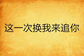 這一次換我來追你 這一次換我來追你