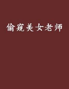 偷窺美女老師 偷窺美女老師