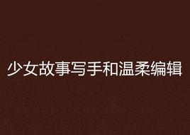 少女故事寫手和溫柔編輯 少女故事寫手和溫柔編輯