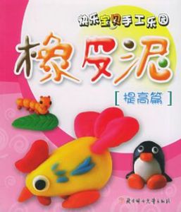 橡皮泥·提高篇:快樂寶貝手工樂園 橡皮泥·提高篇:快樂寶貝手工樂園