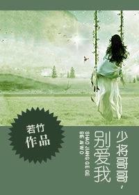 多年虐戀不放手:少將哥哥,別愛我 多年虐戀不放手:少將哥哥,別愛我