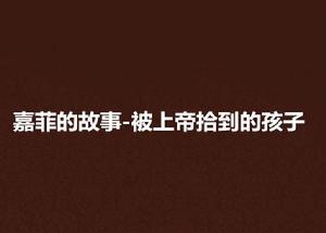 嘉菲的故事-被上帝拾到的孩子 嘉菲的故事-被上帝拾到的孩子