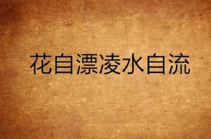花自漂凌水自流 花自漂凌水自流