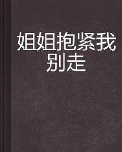 姐姐抱緊我別走 姐姐抱緊我別走