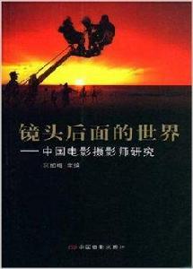 鏡頭後面的世界:中國電影攝影師研究 鏡頭後面的世界:中國電影攝影師研究