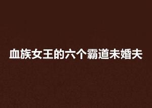血族女王的六個霸道未婚夫 血族女王的六個霸道未婚夫