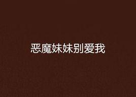 惡魔妹妹別愛我 惡魔妹妹別愛我