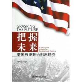 把握未來:美國總統政治形態研究 把握未來:美國總統政治形態研究