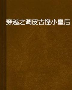 穿越之調皮古怪小皇后 穿越之調皮古怪小皇后