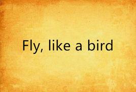 Fly, like a bird Fly, like a bird