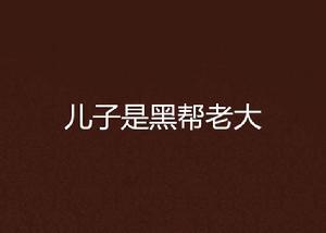兒子是黑幫老大 兒子是黑幫老大
