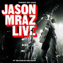Tonight, Not Again: Jason Mraz Live ……