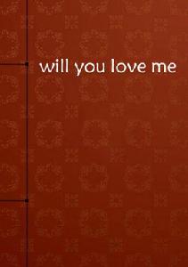 will you love me