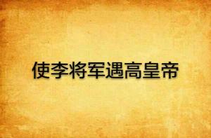 使李將軍遇高皇帝 使李將軍遇高皇帝
