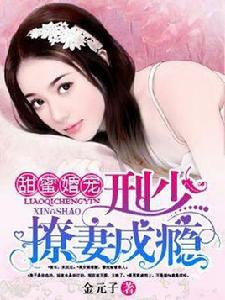 甜蜜婚寵:刑少撩妻成癮 甜蜜婚寵:刑少撩妻成癮