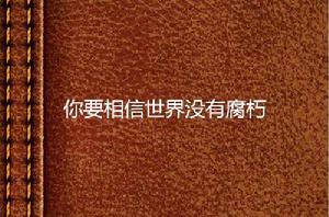 你要相信世界沒有腐朽 你要相信世界沒有腐朽