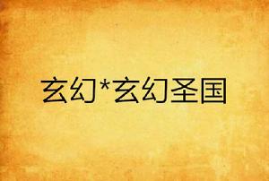 玄幻*玄幻聖國 玄幻*玄幻聖國