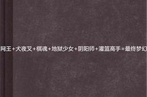 網王+犬夜叉+棋魂+地獄少女+陰陽師+灌籃高手=最終夢幻 網王+犬夜叉+棋魂+地獄少女+陰陽師+灌籃高手=最終夢幻