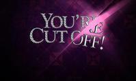 You're Cut Off You're Cut Off