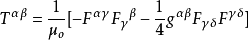T^{\alpha\beta} = \frac{1}{\mu_o}[ -F^{\alpha \gamma}F_{\gamma}{}^{\beta} - \frac{1}{4}g^{\alpha\beta}F_{\gamma\delta}F^{\gamma\delta}]