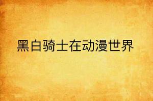 黑白騎士在動漫世界
