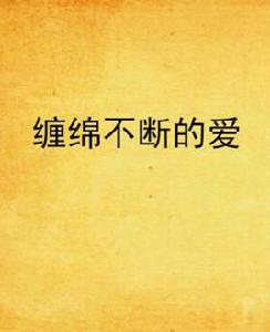 纏綿不斷的愛 纏綿不斷的愛