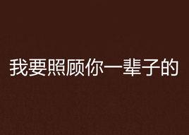 我要照顧你一輩子的 我要照顧你一輩子的