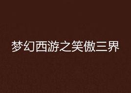 夢幻西遊之笑傲三界 夢幻西遊之笑傲三界